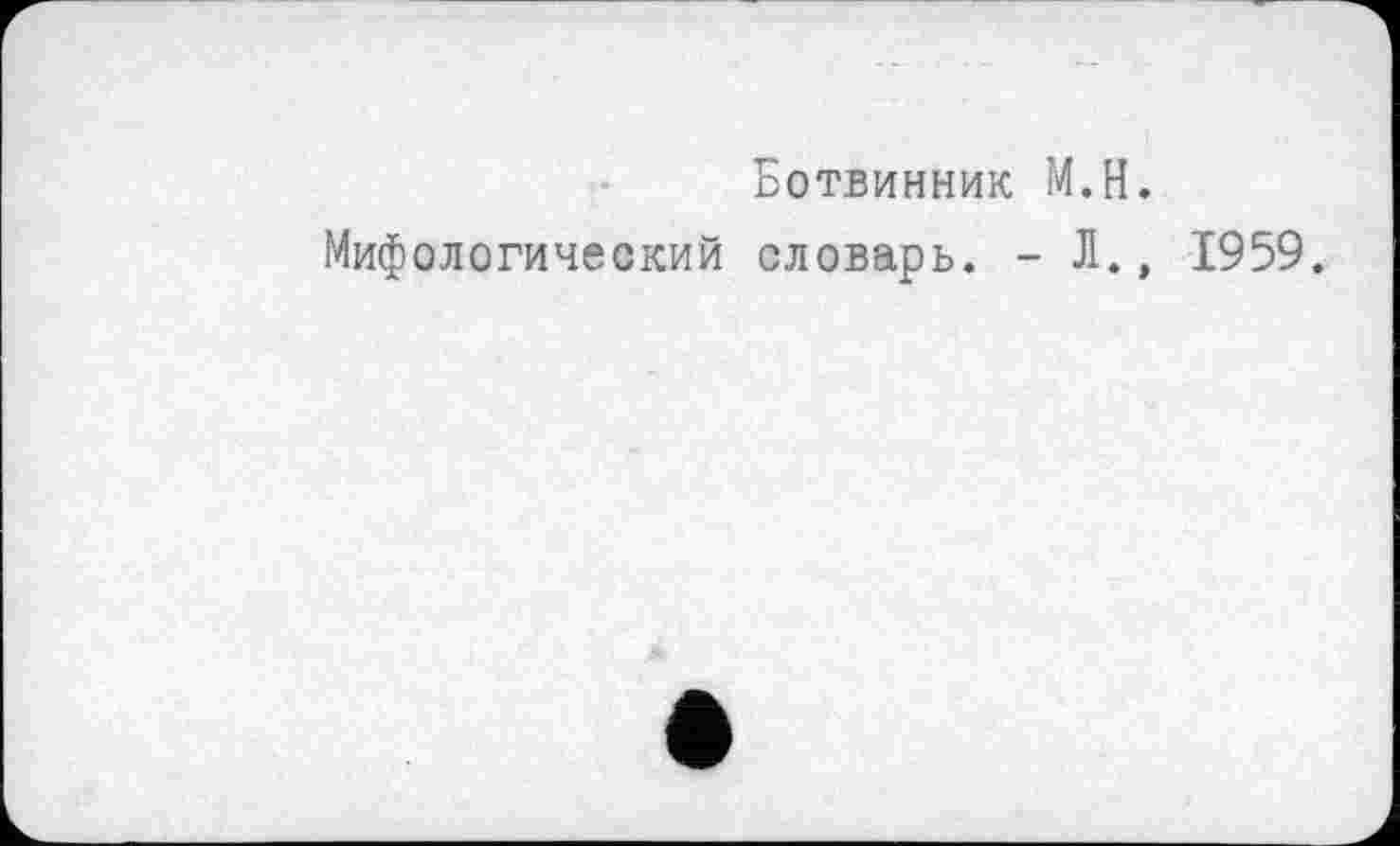 ﻿Ботвинник М.Н.
Мифологический словарь. - Л., 1959.